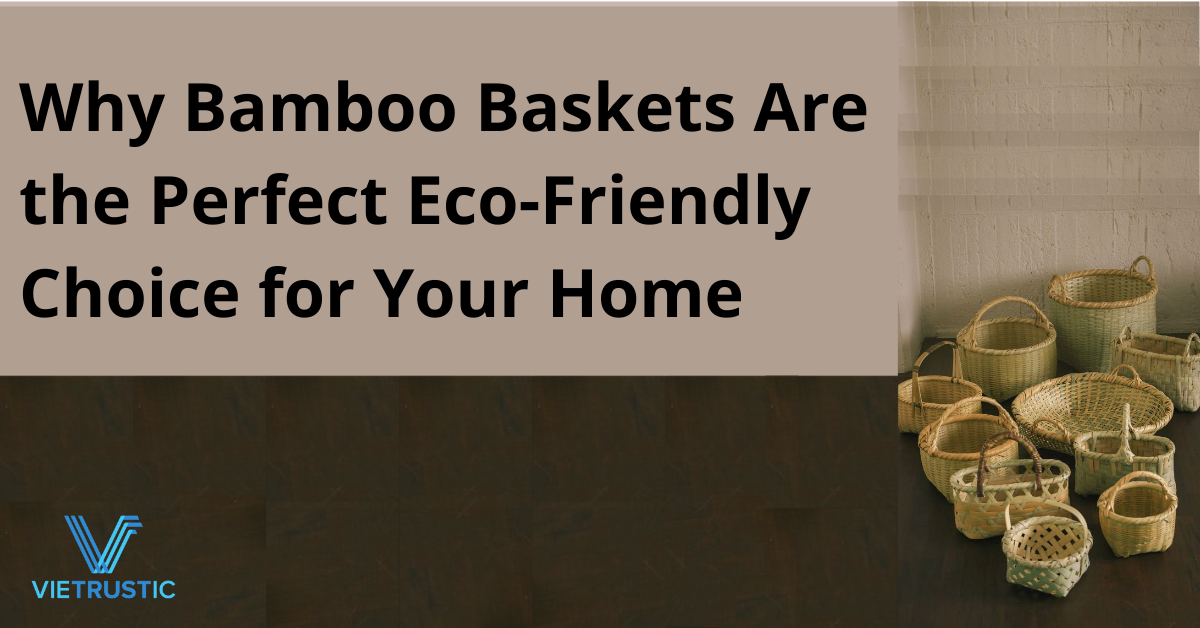 Why Bamboo Baskets Are the Perfect Eco-Friendly Choice for Your Home